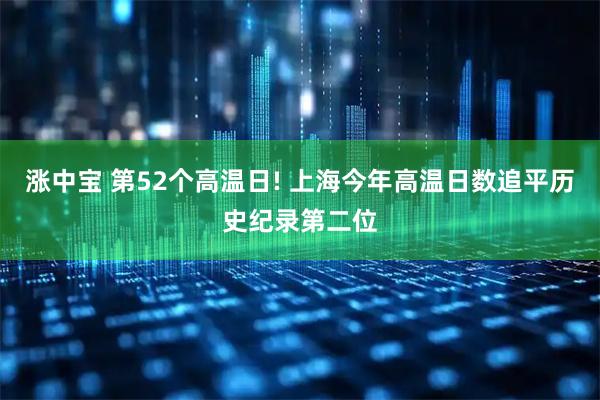 涨中宝 第52个高温日! 上海今年高温日数追平历史纪录第二位