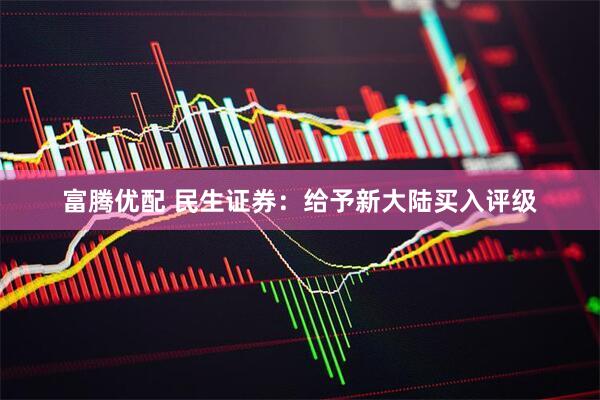 富腾优配 民生证券：给予新大陆买入评级