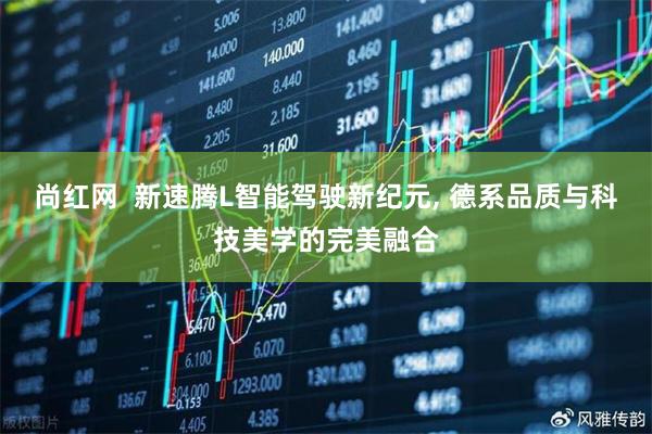 尚红网  新速腾L智能驾驶新纪元, 德系品质与科技美学的完美融合