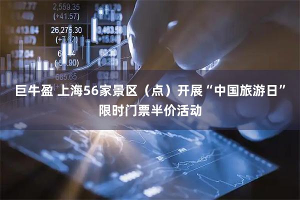 巨牛盈 上海56家景区（点）开展“中国旅游日”限时门票半价活动