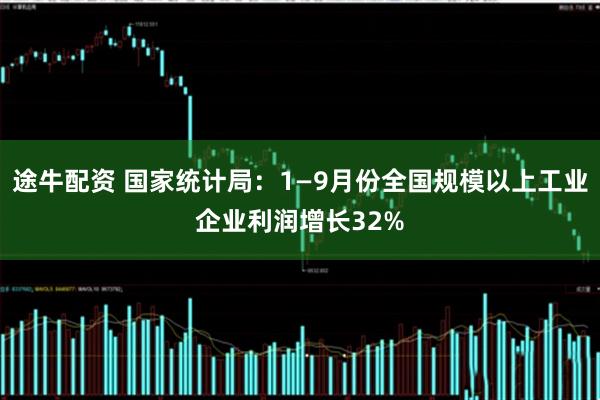 途牛配资 国家统计局：1—9月份全国规模以上工业企业利润增长32%